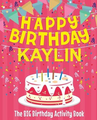 Happy Birthday Kaylin - The Big Birthday Activity Book: Personalized Children's Activity Book by Birthdaydr