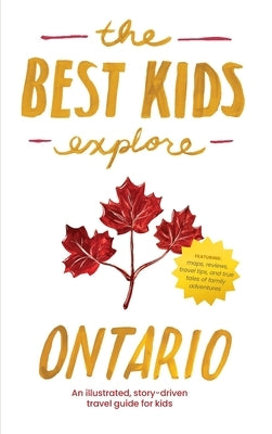The Best Kids Explore Ontario: An illustrated, story-driven travel guide for kids by Best, Joshua