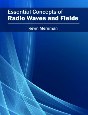 Essential Concepts of Radio Waves and Fields by Merriman, Kevin
