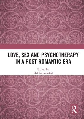 Love, Sex and Psychotherapy in a Post-Romantic Era by Loewenthal, del