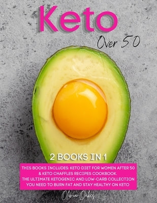 Keto Over 50: 2 Books in 1: Keto Diet for Women After 50 & Keto Chaffles Recipes Cookbook. The Ultimate Ketogenic and Low-Carb Colle by Oakes, Olivia