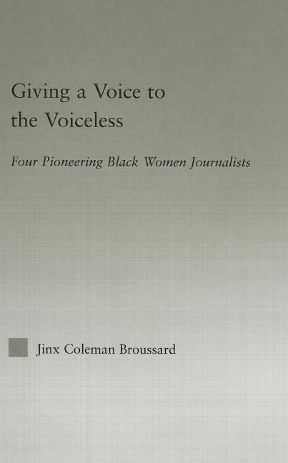 Giving a Voice to the Voiceless: Four Pioneering Black Women Journalists by Broussard, Jinx Coleman