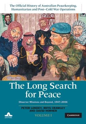 The Long Search for Peace: Volume 1, the Official History of Australian Peacekeeping, Humanitarian and Post-Cold War Operations: Observer Missions and by Londey, Peter