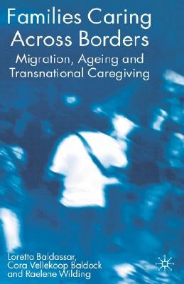 Families Caring Across Borders: Migration, Ageing and Transnational Caregiving by Baldassar, Loretta
