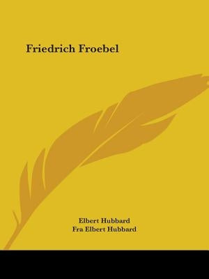 Friedrich Froebel by Hubbard, Elbert