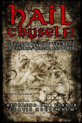 Hail Thyself! Unlocking the Secrets of Control, Wealth, and Power by Vernor, E. R.