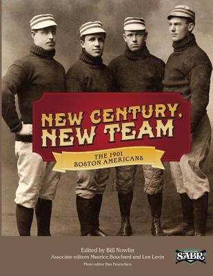 New Century, New Team: The 1901 Boston Americans by Bouchard, Maurice