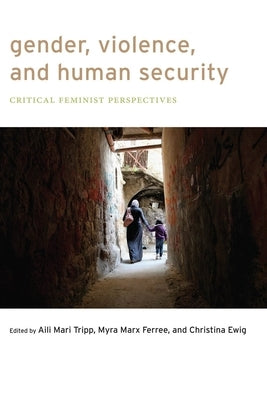 Gender, Violence, and Human Security: Critical Feminist Perspectives by Tripp, Aili Mari