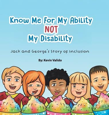 Know Me for My Ability Not My Disability: Jack and George's Story of Inclusion by Valido, Kevin