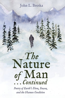 The Nature of Man . . . Continued: Poetry of Earth's Flora, Fauna, and the Human Condition by Breska, John L.