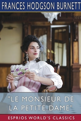 "Le Monsieur de la Petite Dame" (Esprios Classics) by Burnett, Frances Hodgson