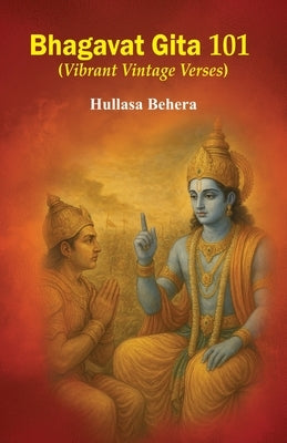 Bhagavat Gita 101: Vibrant Vintage Verses by Behera, Hullasa