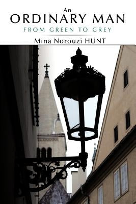 An Ordinary Man: From Green to Grey by Hunt, Mina Norouzi