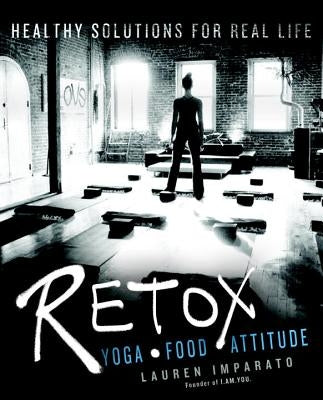 Retox: Yoga*Food*Attitude Healthy Solutions for Real Life by Imparato, Lauren