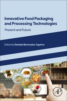Innovative Food Packaging and Processing Technologies: Present and Future by Bermudez-Aguirre, Daniela