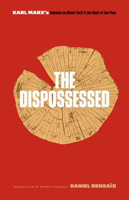 The Dispossessed: Karl Marx's Debates on Wood Theft and the Right of the Poor by Bensaïd, Daniel