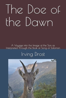 The Doe of the Dawn: A Voyage into the Image of the Son as Interpreted Through the Book of Song of Solomon by Drost, Irving