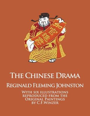 The Chinese Drama: With Six Illustrations Reproduced from the Original Paintings by C.F. Winzer by Winzer, C. F.