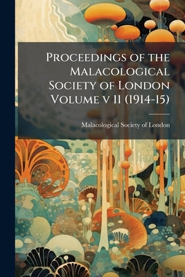 Proceedings of the Malacological Society of London Volume v 11 (1914-15) by Malacological Society of London