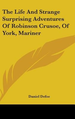 The Life And Strange Surprising Adventures Of Robinson Crusoe, Of York, Mariner by Defoe, Daniel