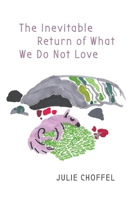 The Inevitable Return of What We Do Not Love by Choffel, Julie