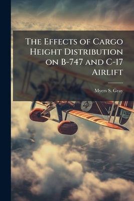 The Effects of Cargo Height Distribution on B-747 and C-17 Airlift by Gray, Myers S.
