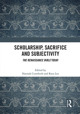 Scholarship, Sacrifice and Subjectivity: The Renaissance Bible Today by Crawforth, Hannah