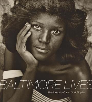 Baltimore Lives: The Portraits of John Clark Mayden by Mayden, John Clark
