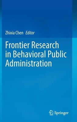 Frontier Research in Behavioral Public Administration by Chen, Zhixia
