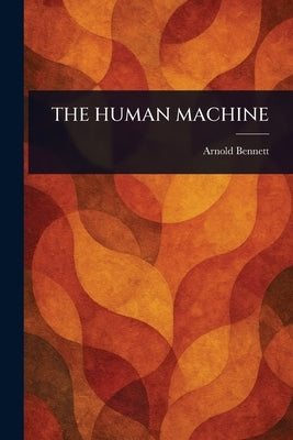 The Human Machine by Bennett, Arnold