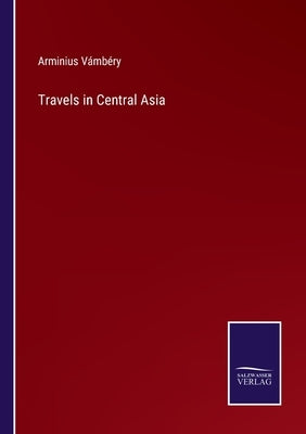 Travels in Central Asia by Vámbéry, Arminius