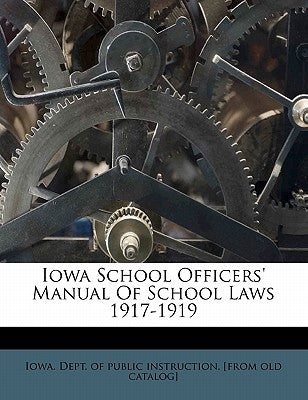 Iowa School Officers' Manual of School Laws 1917-1919 by Iowa Dept of Public Instruction