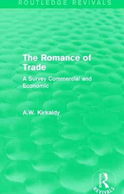 The Romance of Trade: A Survey Commercial and Economic by Kirkaldy, A. W.