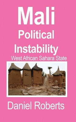 Mali Political Instability: West African Sahara State by Roberts, Daniel