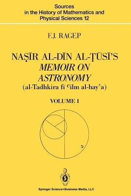Na&#7779;&#299;r Al-D&#299;n Al-&#7788;&#363;s&#299;'s Memoir on Astronomy (Al-Tadhkira F&#299; CILM Al-Hay'a): Volume I: Introduction, Edition, and T by Ragep, F. J.