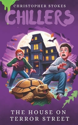 Chillers: The House on Terror Street: Spooky Stories for kids aged 8-12 (and beyond) by Stokes, Christopher