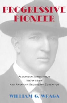 Progressive Pioneer: Alexander James Inglis (1879-1924) and American Secondary Education by Sadovnik, Alan R.