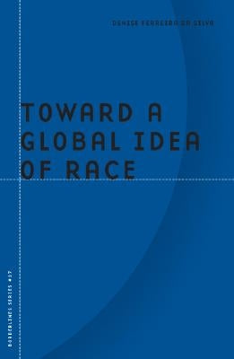 Toward a Global Idea of Race: Volume 27 by Da Silva, Denise Ferreira