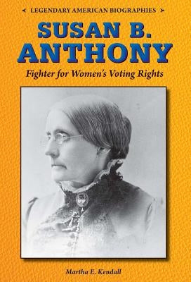 Susan B. Anthony: Fighter for Women's Voting Rights by Kendall, Martha E.