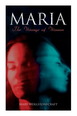 Maria - The Wrongs of Woman by Wollstonecraft, Mary
