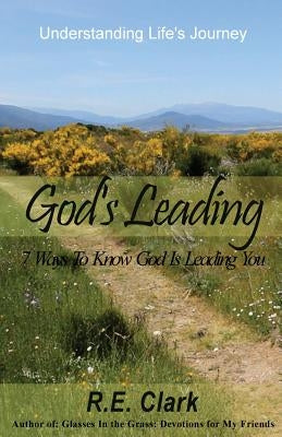 God's Leading: 7 Ways to Know God Is Leading You by Clark, R. E.