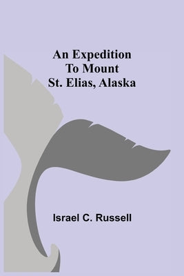 An Expedition to Mount St. Elias, Alaska by C. Russell, Israel