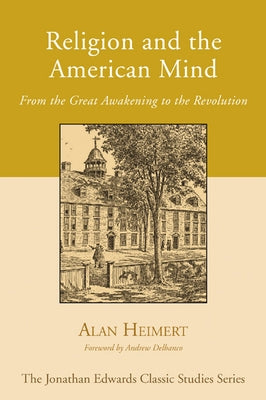 Religion and the American Mind: From the Great Awakening to the Revolution by Heimert, Alan