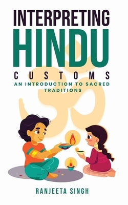 Interpreting Hindu Customs: An Introduction To Sacred Traditions by Singh, Ranjeeta