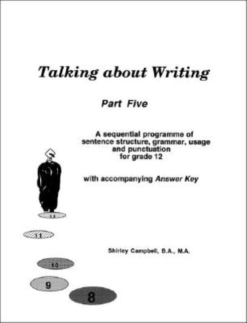 Talking about Writing, Part Five: A sequential programme of sentence structure, grammar, punctuation and usage for grade 12 with accompanying Answer K by Campbell B. a. M. a., Shirley