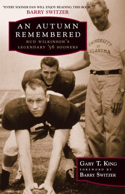 An Autumn Remembered: Bud Wilkinson's Legendary's 56 Sooners by King, Gary T.