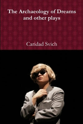 The Archaeology of Dreams and other plays by Svich, Caridad