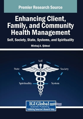 Enhancing Client, Family, and Community Health Management: Self, Society, State, Systems, and Spirituality by Qidwai, Minhaj A.