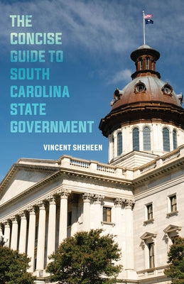 The Concise Guide to South Carolina State Government by Sheheen, Vincent