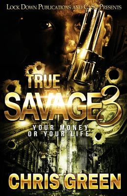 True Savage 3: Your Money or Your Life by Green, Chris